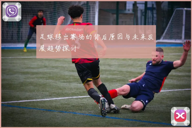 足球移出赛场的背后原因与未来发展趋势探讨